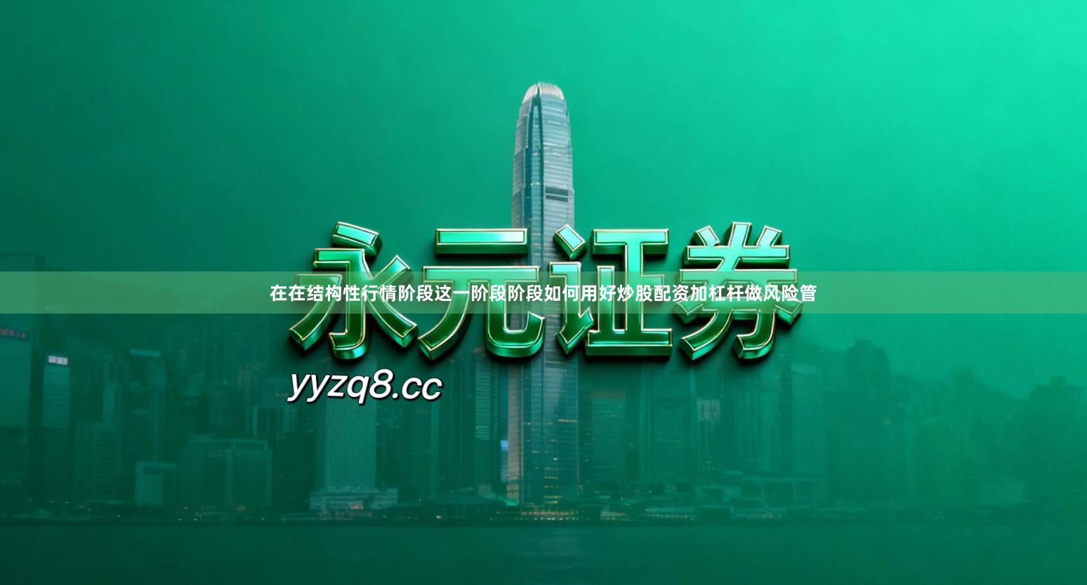 在在结构性行情阶段这一阶段阶段如何用好炒股配资加杠杆做风险管