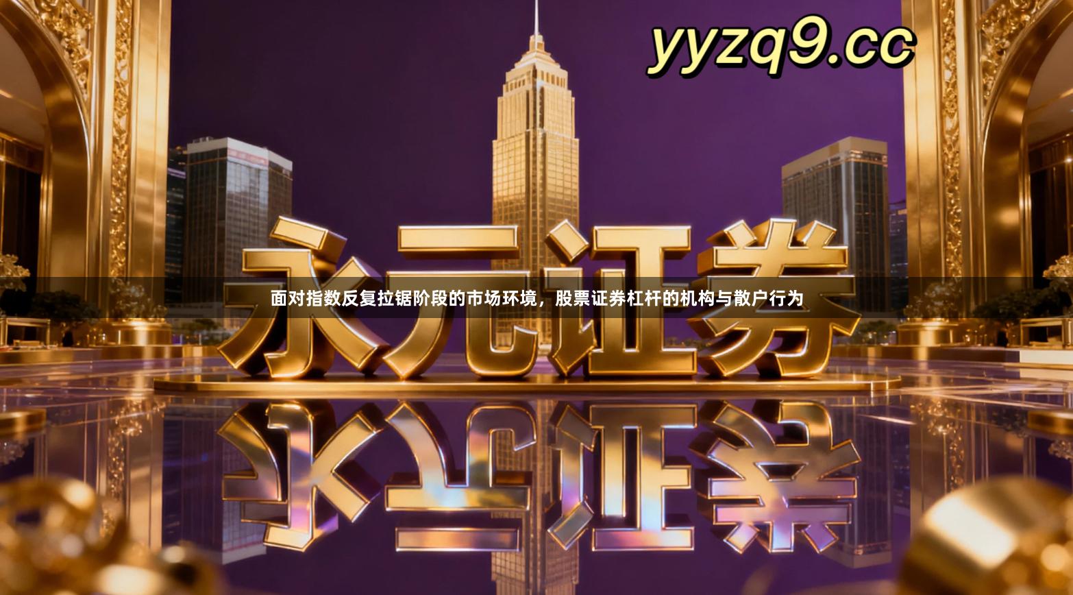 面对指数反复拉锯阶段的市场环境，股票证券杠杆的机构与散户行为