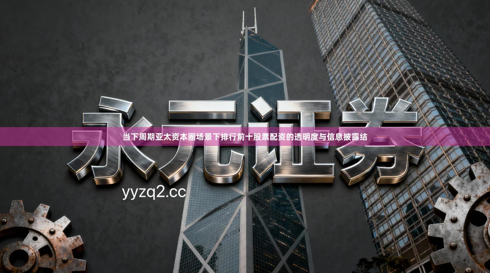 当下周期亚太资本圈场景下排行前十股票配资的透明度与信息披露结