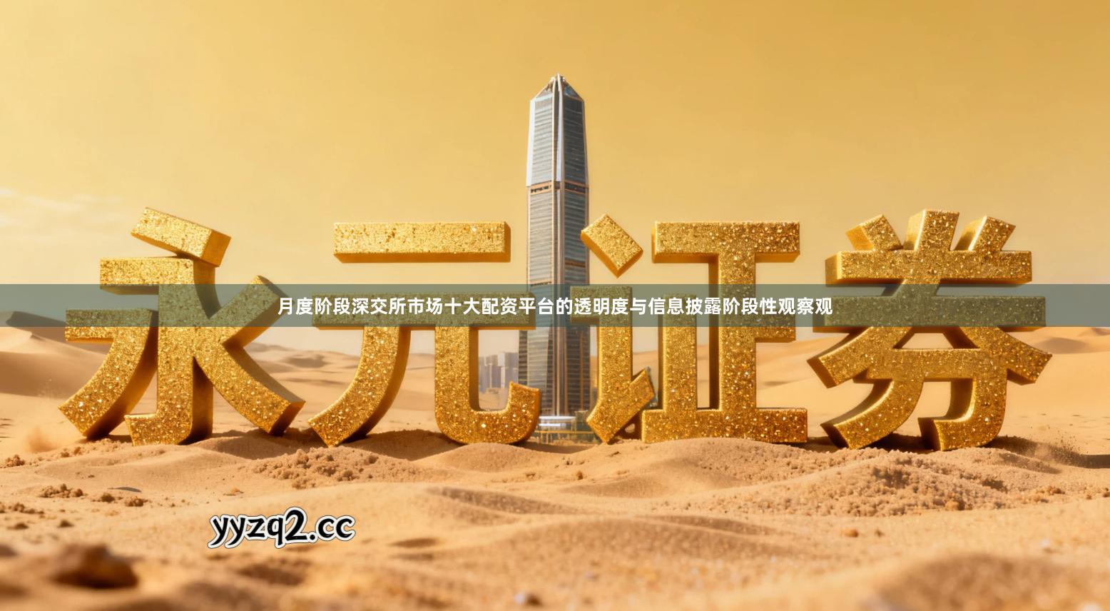 月度阶段深交所市场十大配资平台的透明度与信息披露阶段性观察观