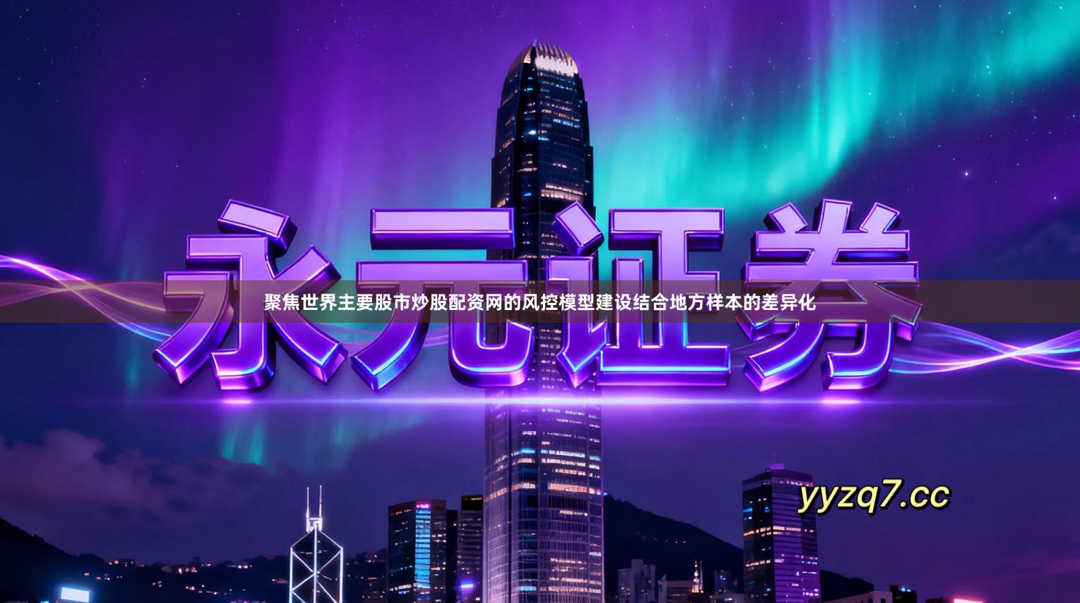 聚焦世界主要股市炒股配资网的风控模型建设结合地方样本的差异化